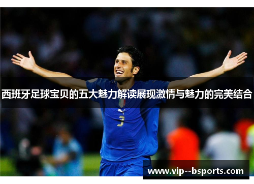 西班牙足球宝贝的五大魅力解读展现激情与魅力的完美结合