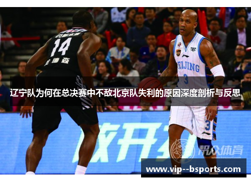 辽宁队为何在总决赛中不敌北京队失利的原因深度剖析与反思