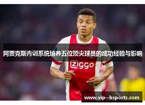 阿贾克斯青训系统培养五位顶尖球员的成功经验与影响
