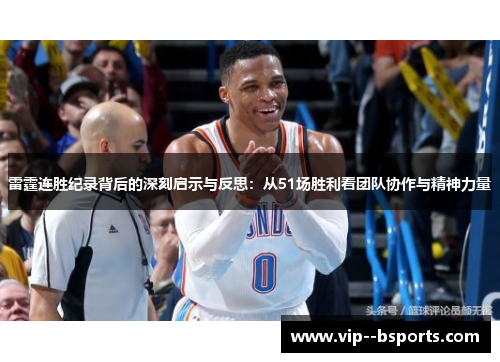 雷霆连胜纪录背后的深刻启示与反思：从51场胜利看团队协作与精神力量